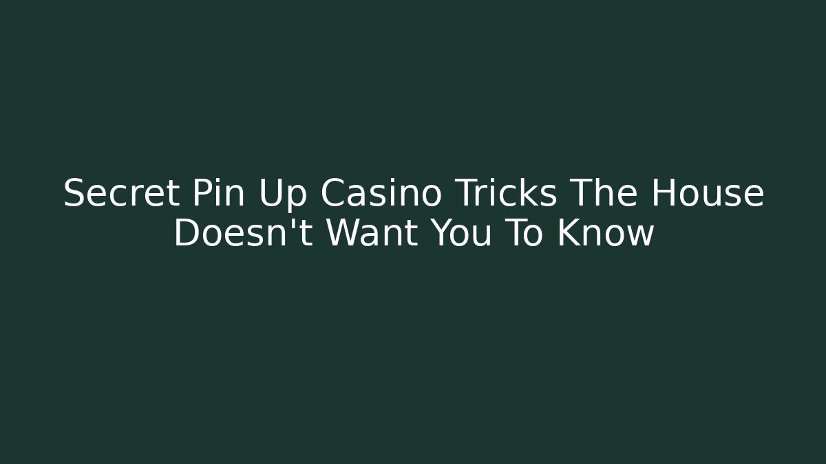 Secret Pin Up Casino Tricks The House Doesn't Want You To Know