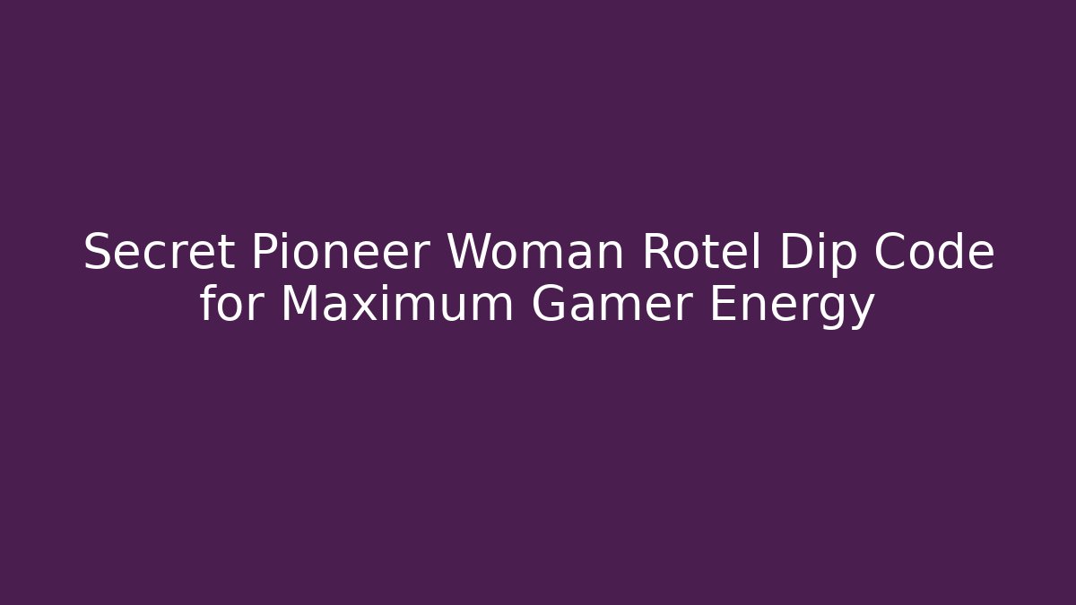 Secret Pioneer Woman Rotel Dip Code for Maximum Gamer Energy