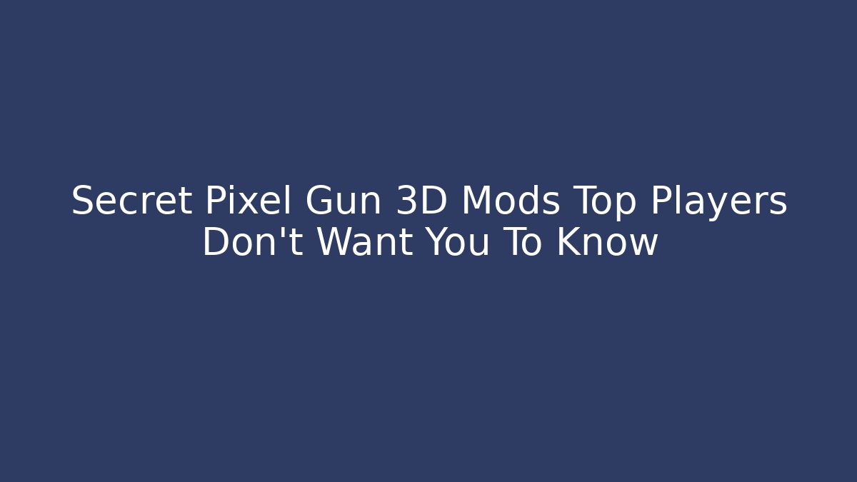 Secret Pixel Gun 3D Mods Top Players Don’t Want You To Know