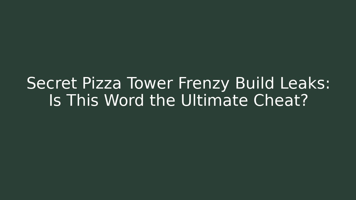 Secret Pizza Tower Frenzy Build Leaks: Is This Word the Ultimate Cheat?