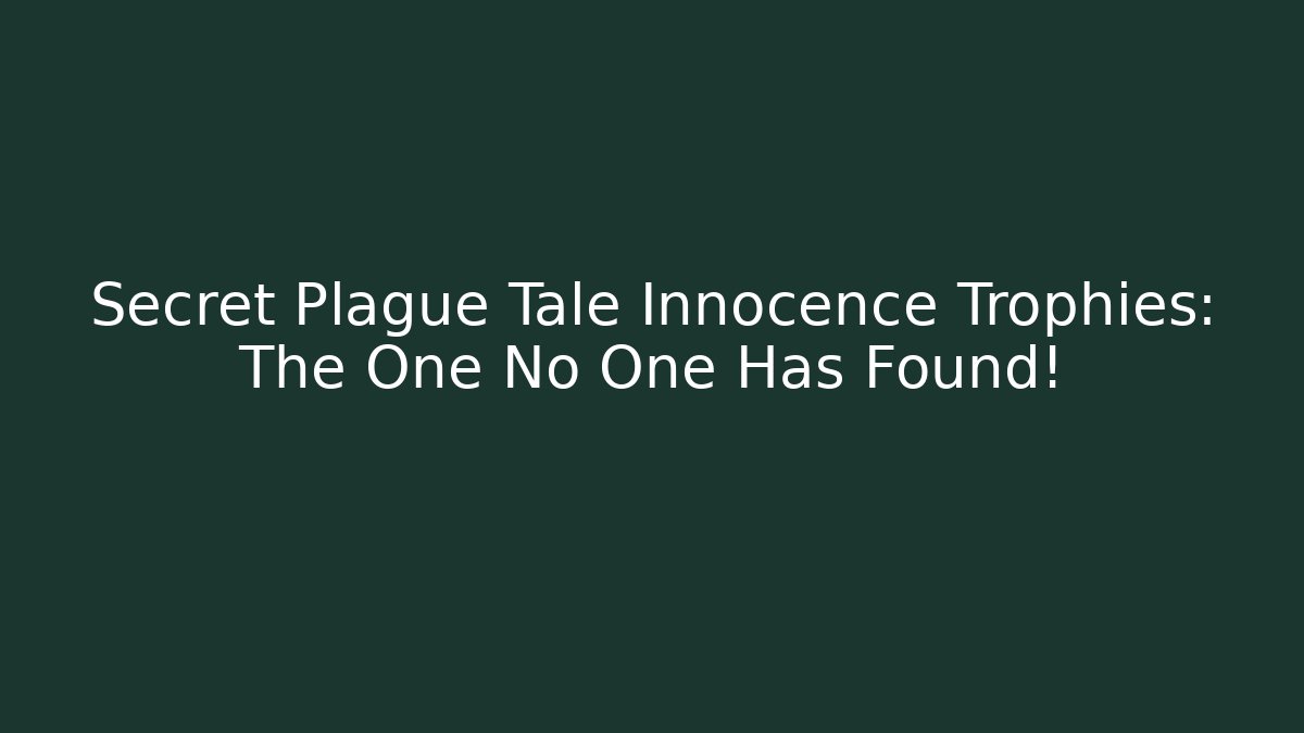 Secret Plague Tale Innocence Trophies: The One No One Has Found! - Critter Realm