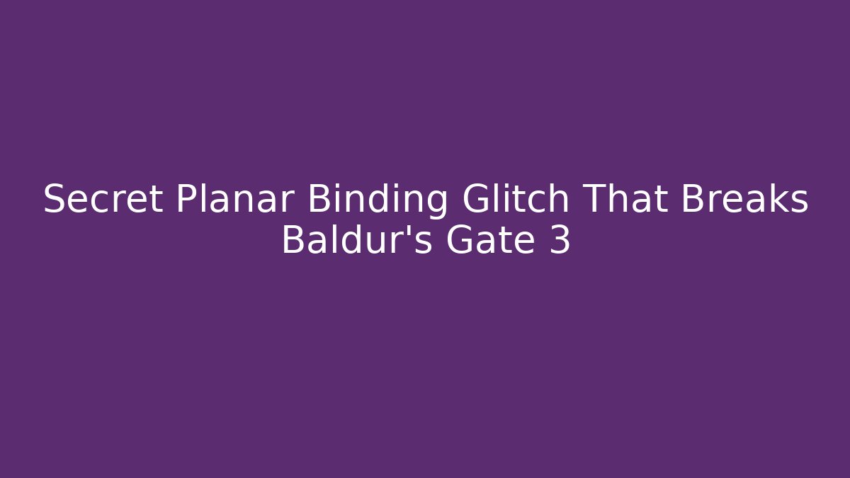Secret Planar Binding Glitch That Breaks Baldur's Gate 3 - Critter Realm