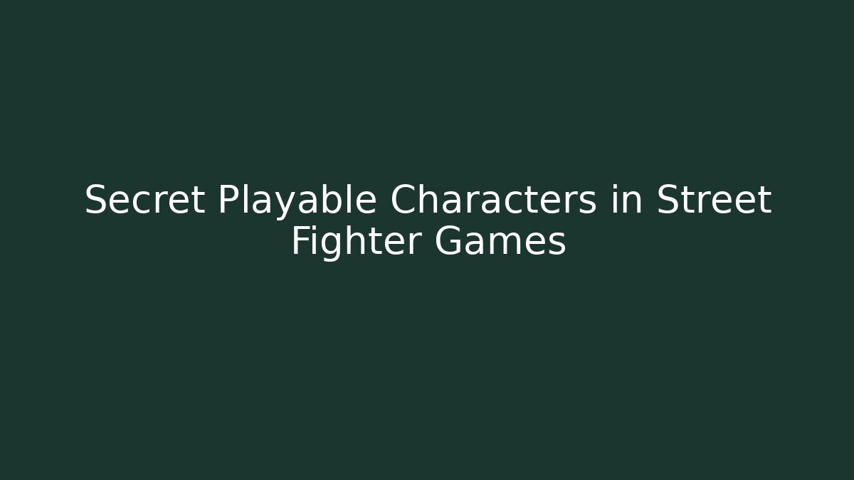 Secret Playable Characters in Street Fighter Games