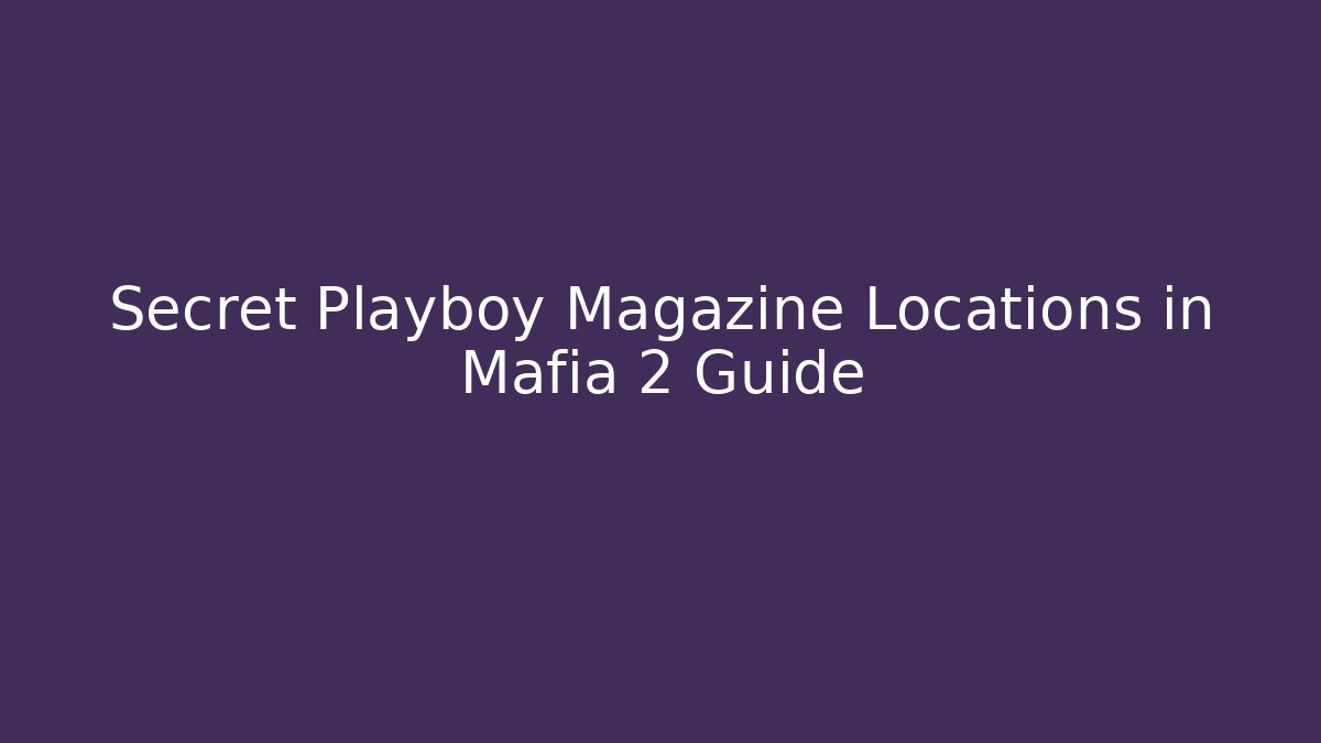 Secret Playboy Magazine Locations in Mafia 2 Guide