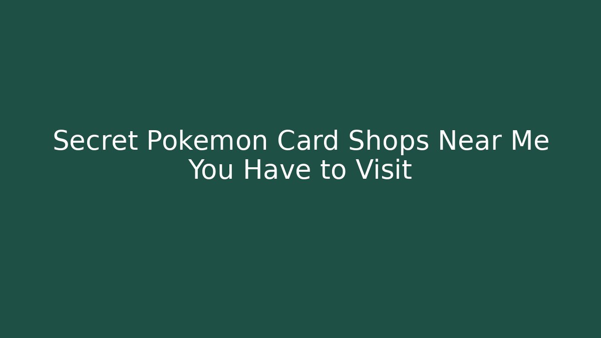 Secret Pokémon Card Shops Near Me You Have to Visit