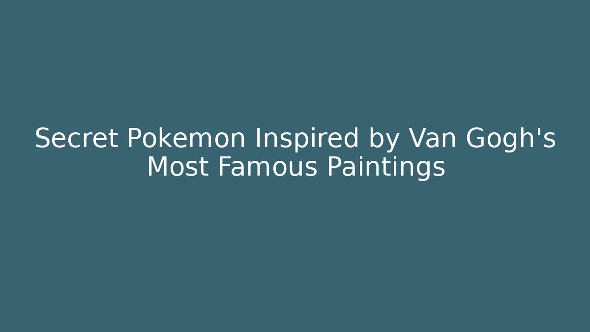 Secret Pokémon Inspired by Van Gogh's Most Famous Paintings