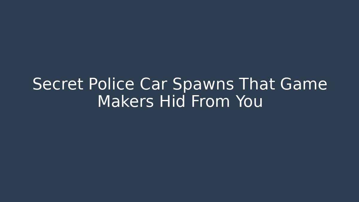 Secret Police Car Spawns That Game Makers Hid From You