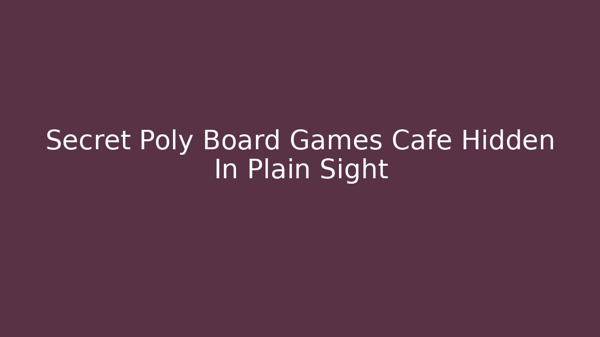 Secret Poly Board Games Cafe Hidden In Plain Sight - Critter Realm