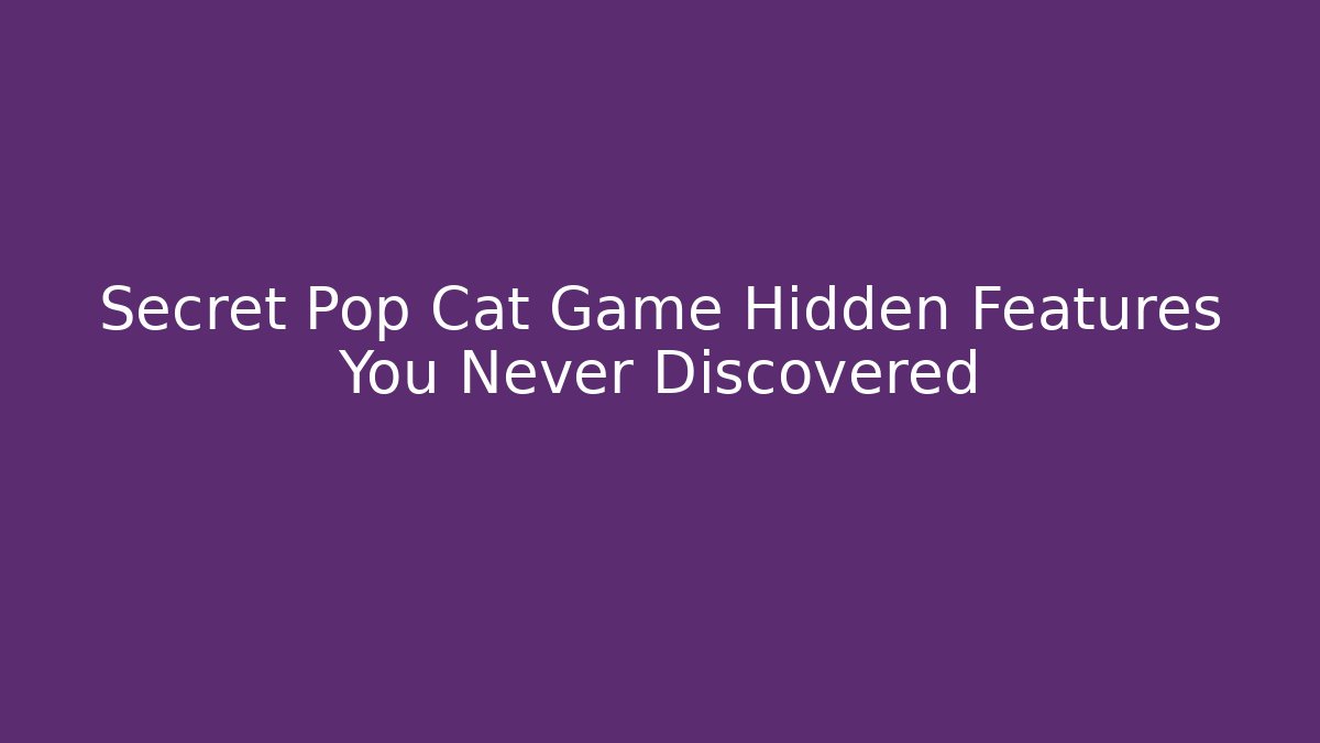 Secret Pop Cat Game Hidden Features You Never Discovered