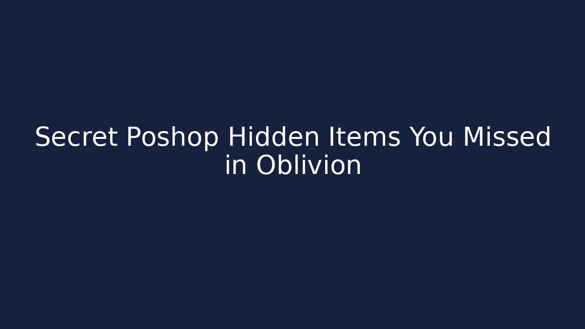 Secret Poshop Hidden Items You Missed in Oblivion