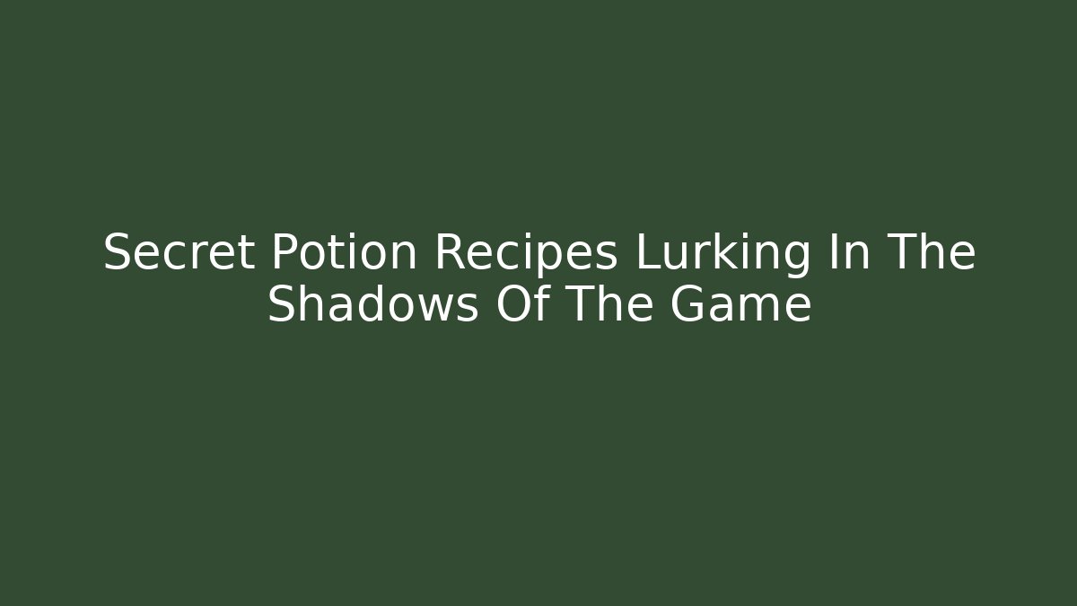 Secret Potion Recipes Lurking In The Shadows Of The Game