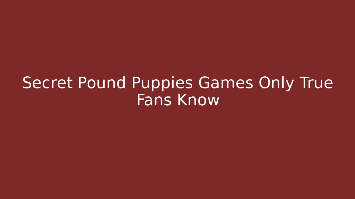 Secret Pound Puppies Games Only True Fans Know