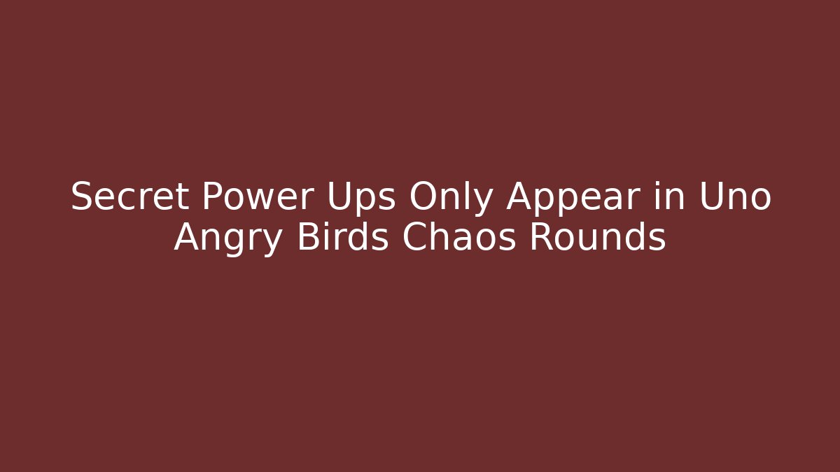 Secret Power Ups Only Appear in Uno Angry Birds Chaos Rounds