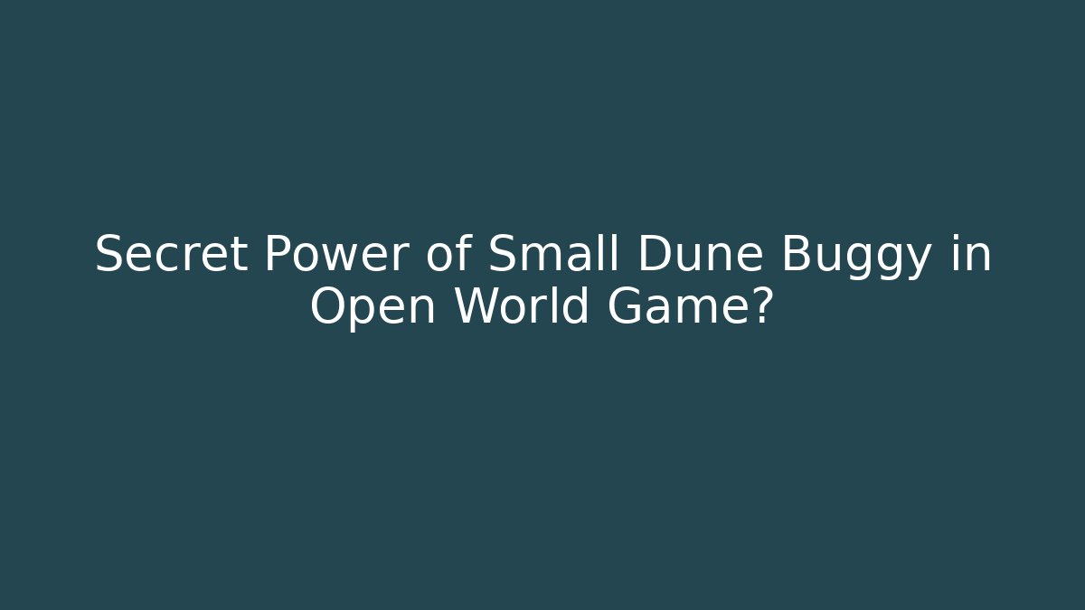 Secret Power of Small Dune Buggy in Open World Game?