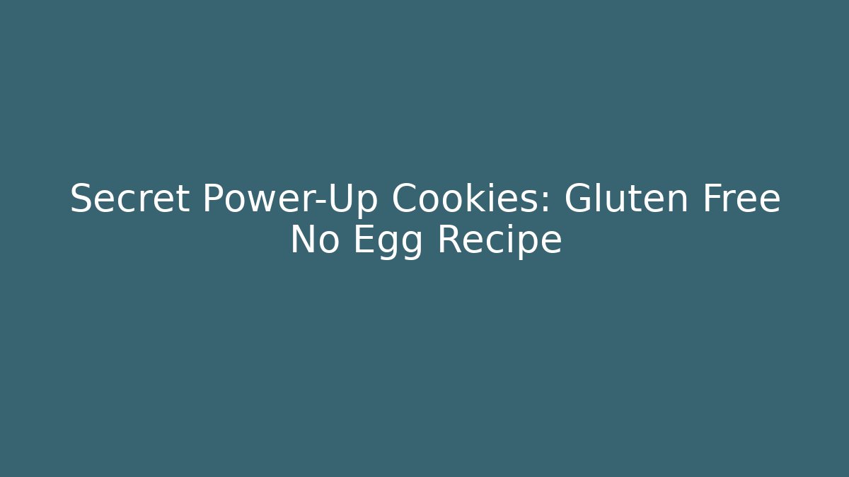 Secret Power-Up Cookies: Gluten Free No Egg Recipe