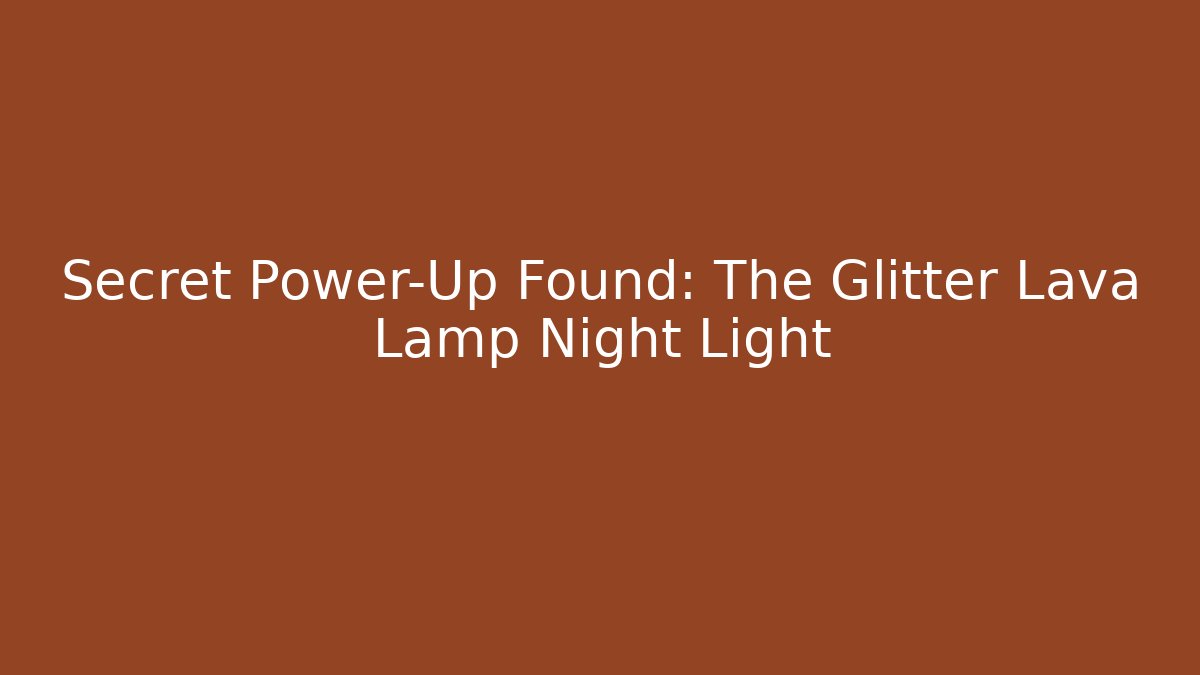 Secret Power-Up Found: The Glitter Lava Lamp Night Light