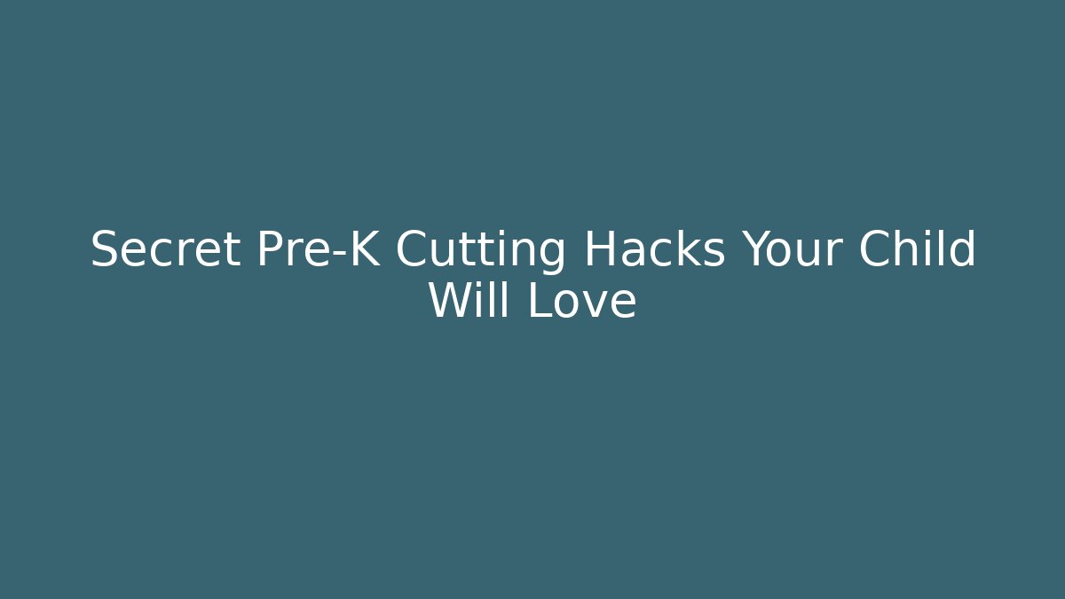 Secret Pre-K Cutting Hacks Your Child Will Love - Critter Realm