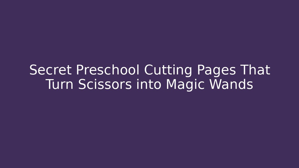 Secret Preschool Cutting Pages That Turn Scissors into Magic Wands