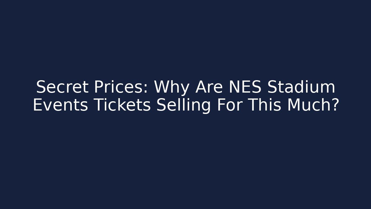 Secret Prices: Why Are NES Stadium Events Tickets Selling For This Much?