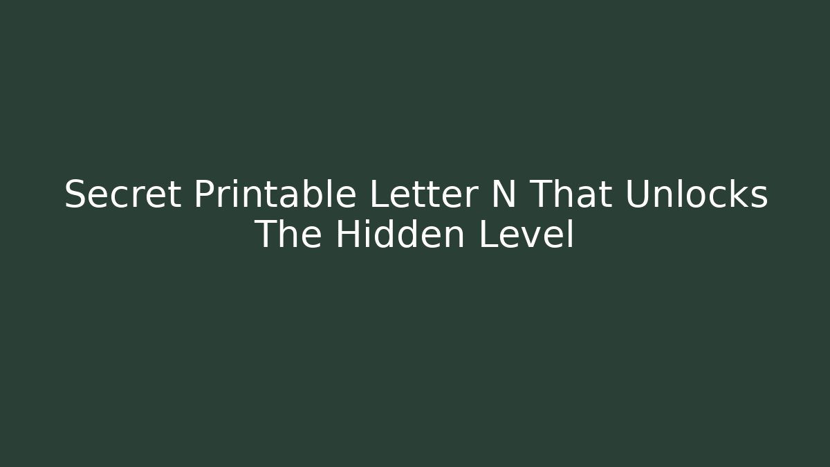 Secret Printable Letter N That Unlocks The Hidden Level