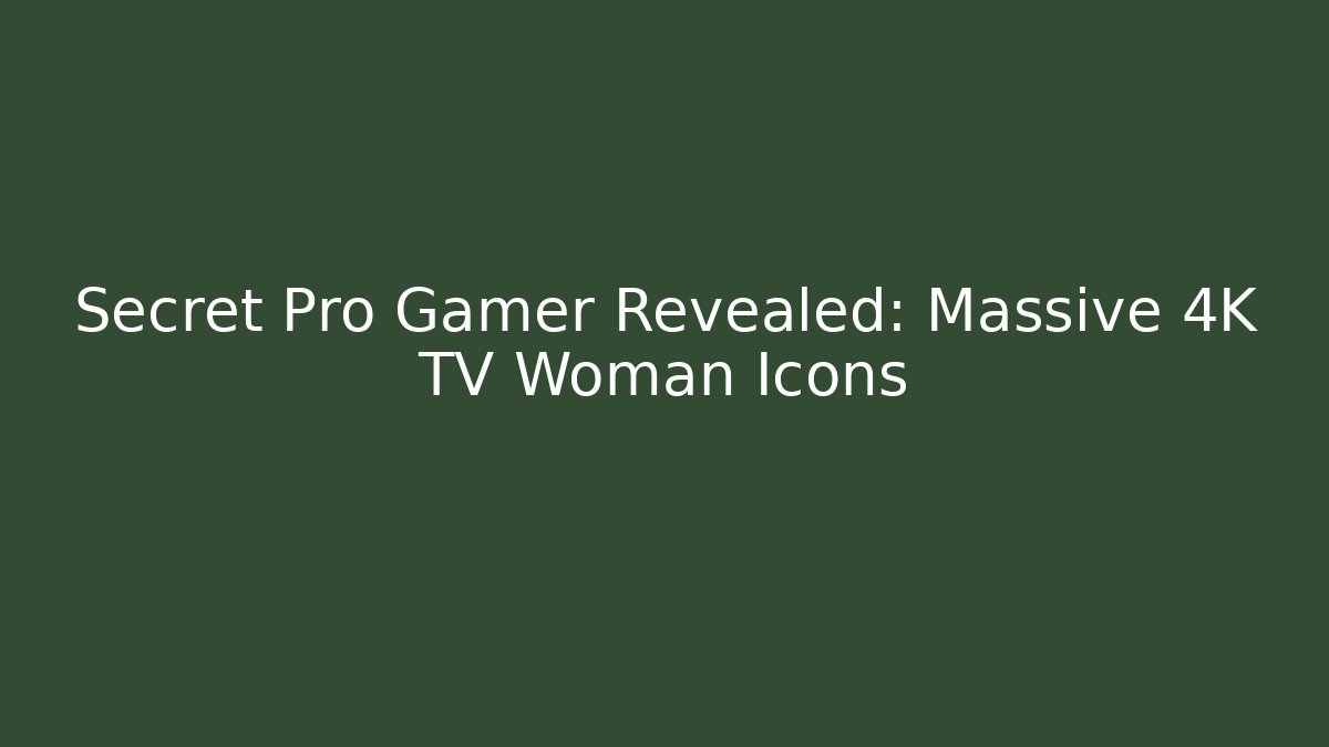 Secret Pro Gamer Revealed: Massive 4K TV Woman Icons