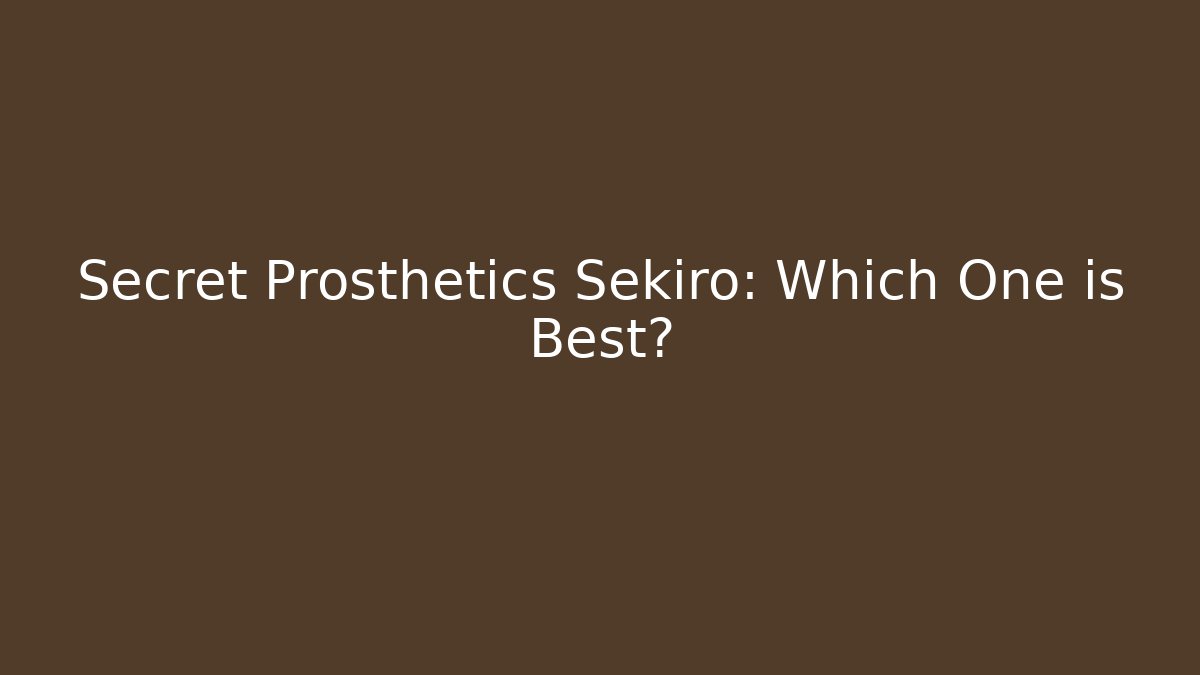 Secret Prosthetics Sekiro: Which One is Best?
