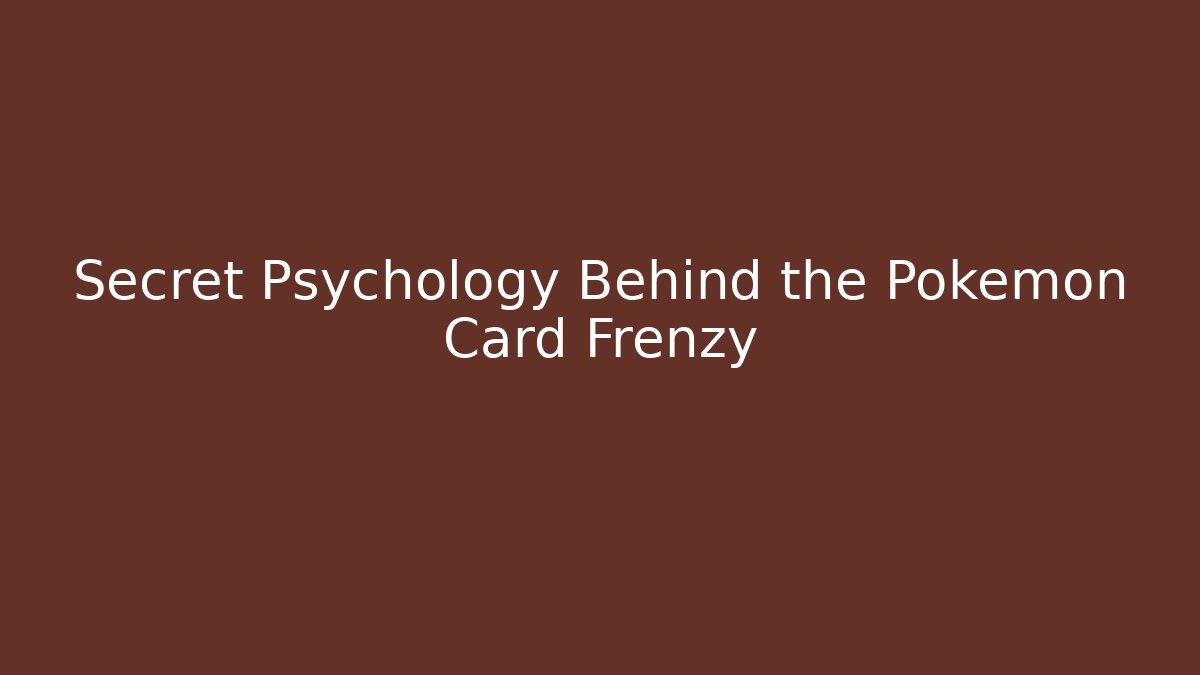 Secret Psychology Behind the Pokémon Card Frenzy