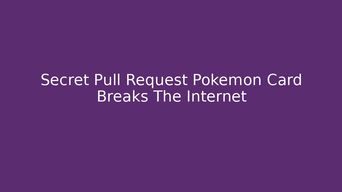 Secret Pull Request Pokémon Card Breaks The Internet