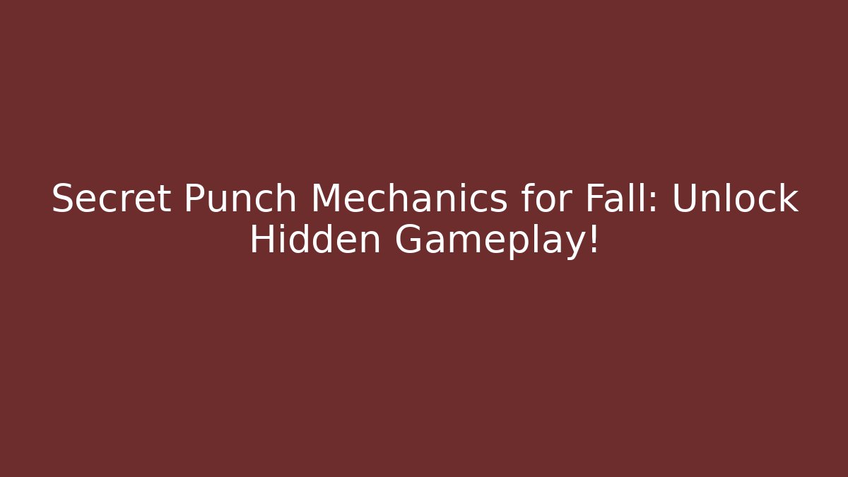 Secret Punch Mechanics for Fall: Unlock Hidden Gameplay!