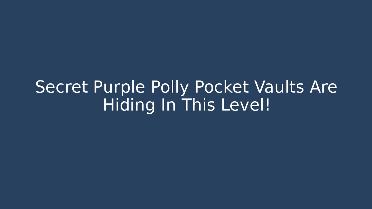 Secret Purple Polly Pocket Vaults Are Hiding In This Level!