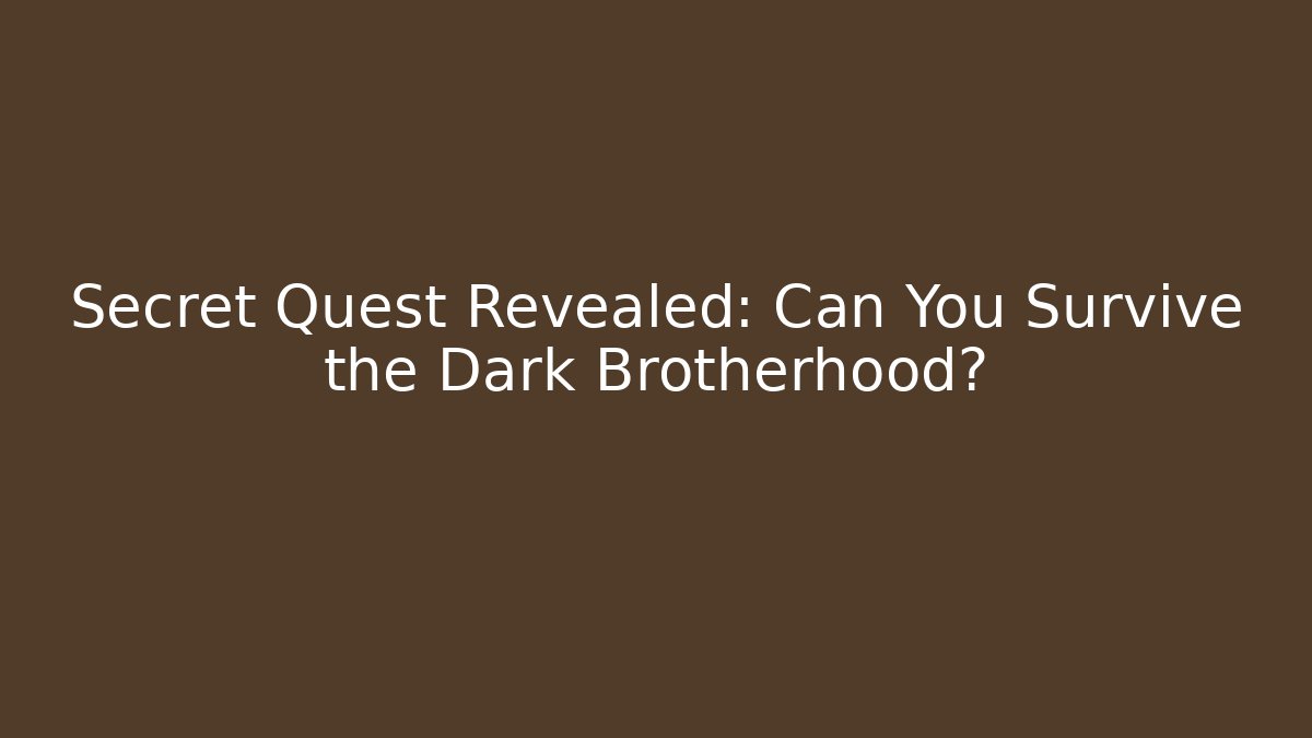 Secret Quest Revealed: Can You Survive the Dark Brotherhood?