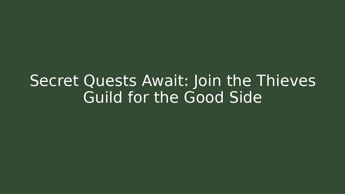 Secret Quests Await: Join the Thieves Guild for the Good Side