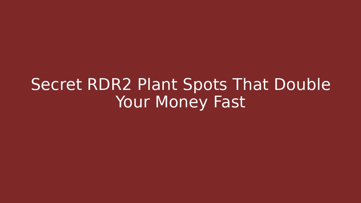 Secret RDR2 Plant Spots That Double Your Money Fast - Critter Realm