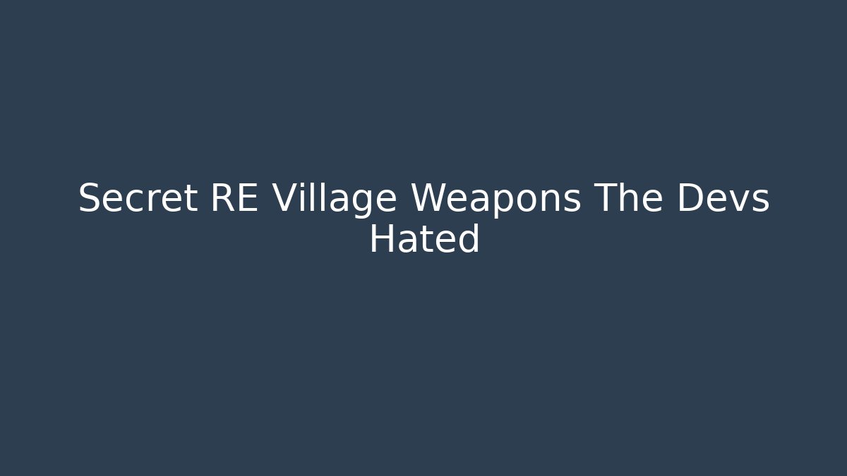 Secret RE Village Weapons The Devs Hated