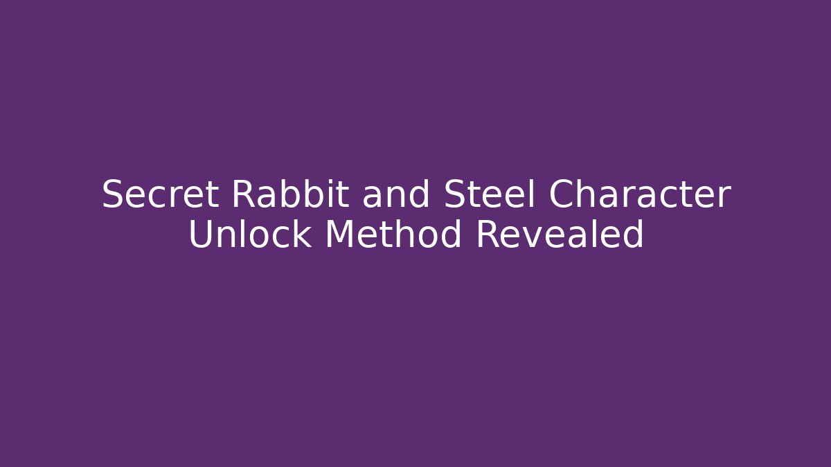Secret Rabbit and Steel Character Unlock Method Revealed