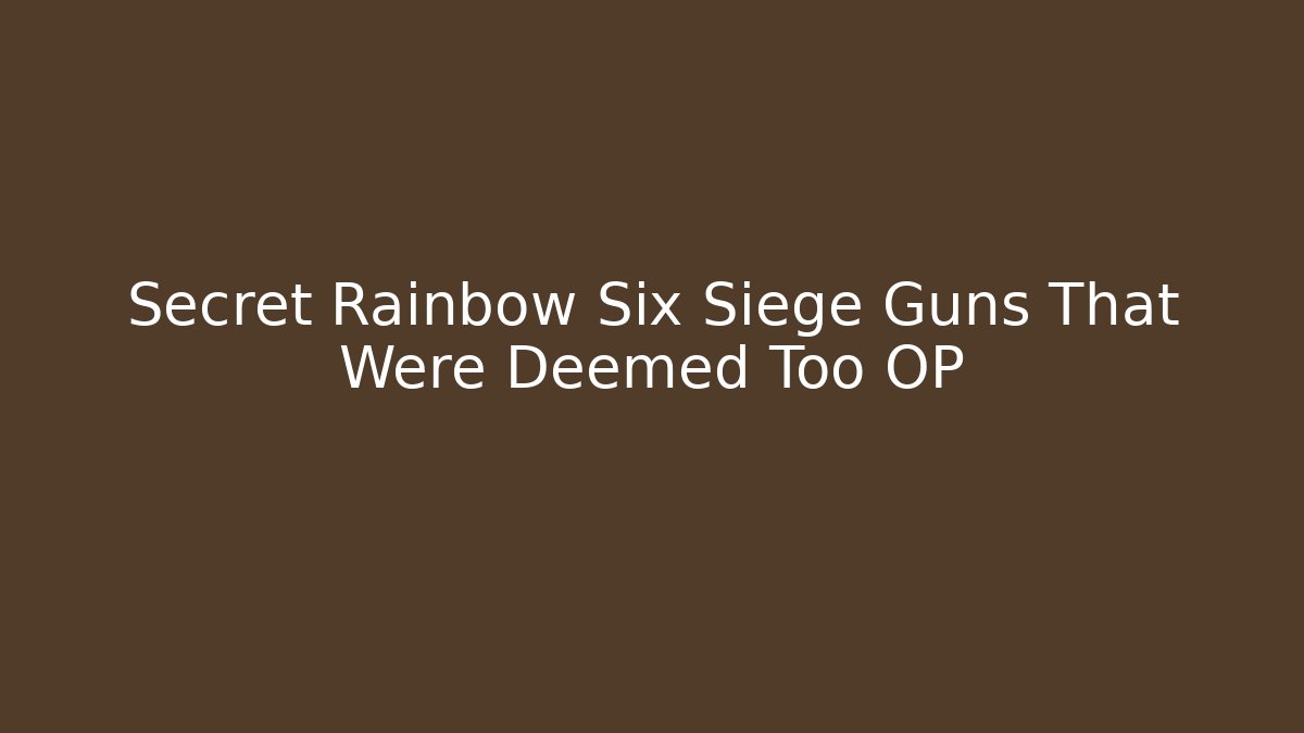 Secret Rainbow Six Siege Guns That Were Deemed Too OP