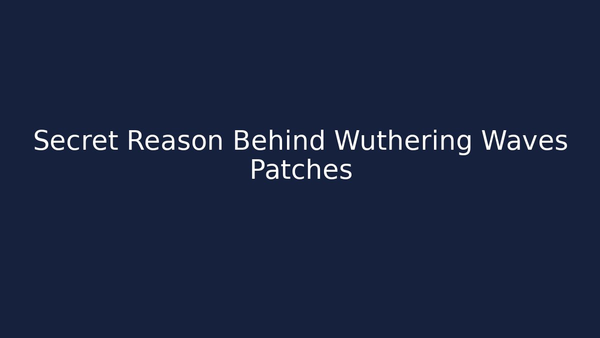Secret Reason Behind Wuthering Waves Patches