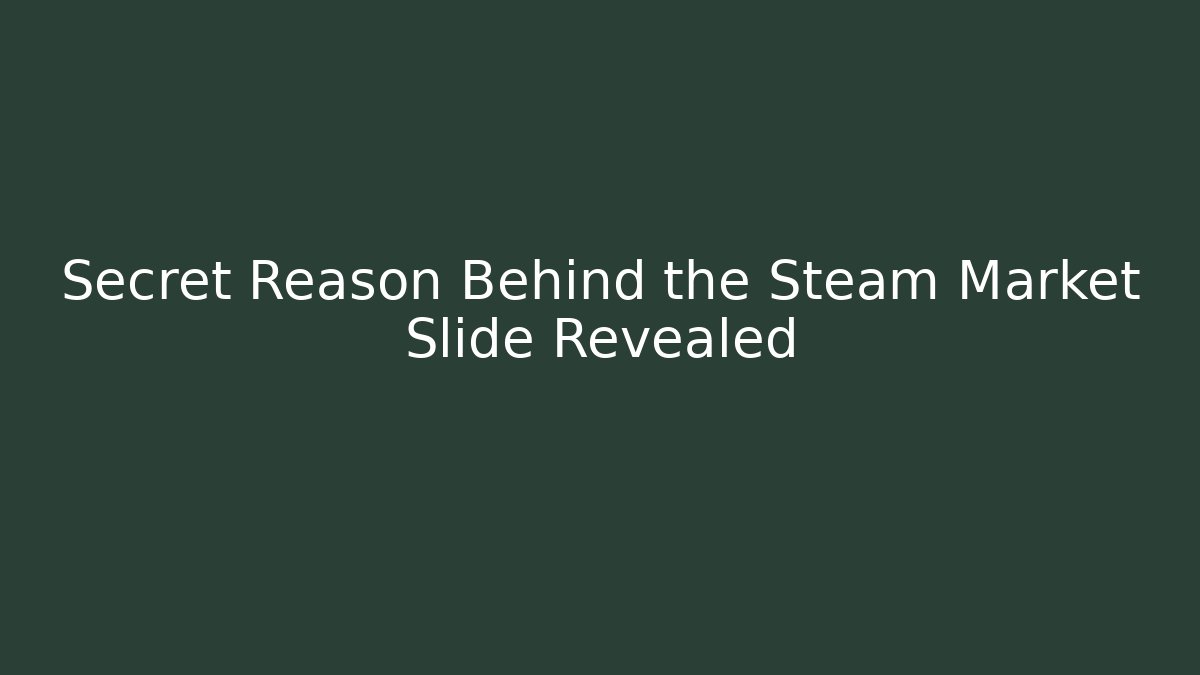 Secret Reason Behind the Steam Market Slide Revealed
