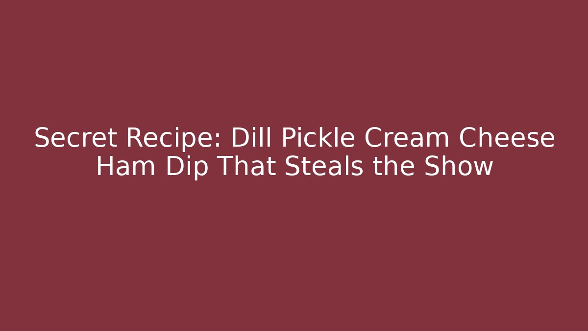 Secret Recipe: Dill Pickle Cream Cheese Ham Dip That Steals the Show