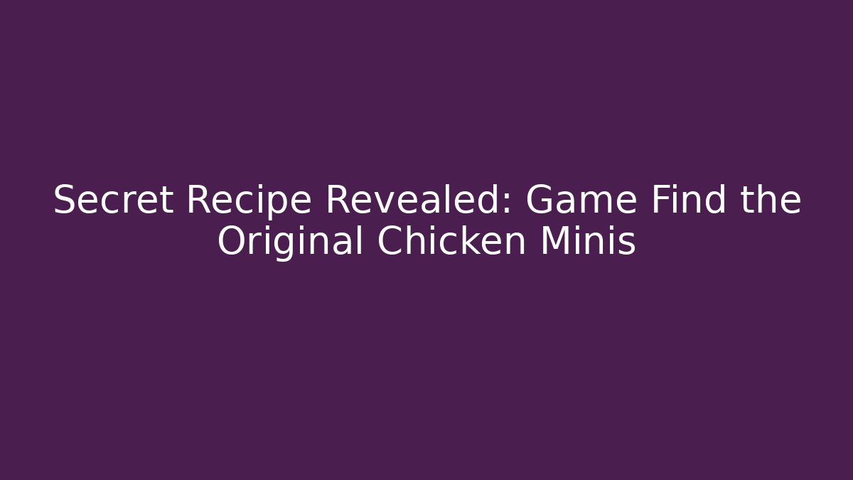 Secret Recipe Revealed: Game Find the Original Chicken Minis