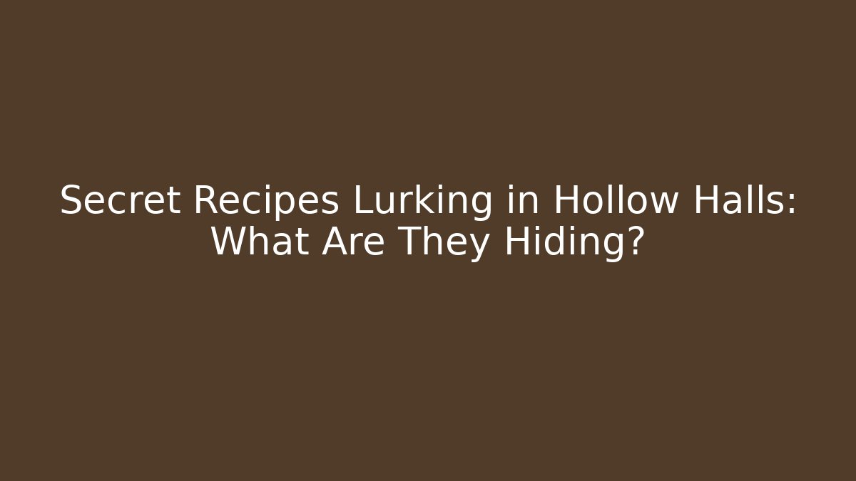 Secret Recipes Lurking in Hollow Halls: What Are They Hiding?