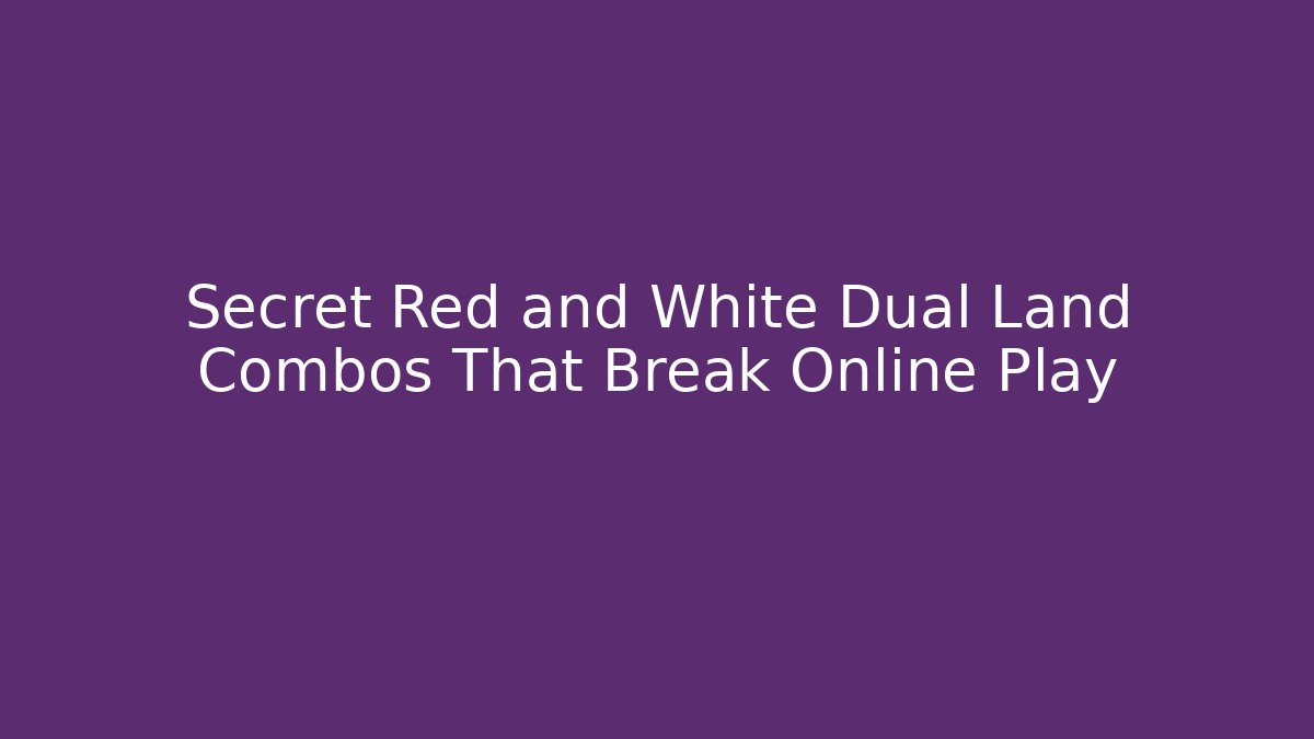 Secret Red and White Dual Land Combos That Break Online Play