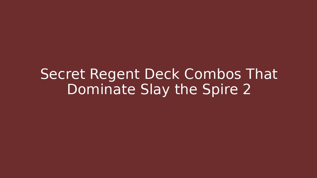 Secret Regent Deck Combos That Dominate Slay the Spire 2