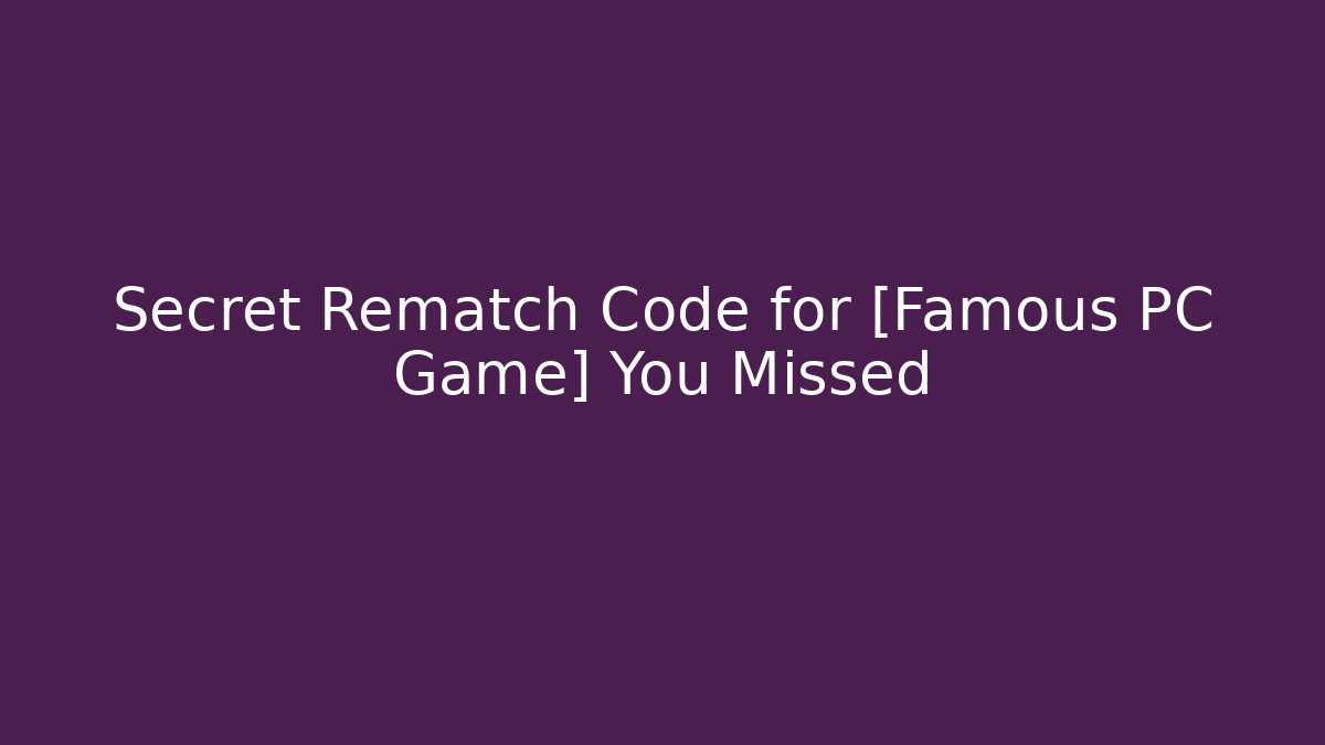 Secret Rematch Code for [Famous PC Game] You Missed