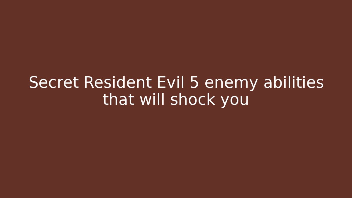 Secret Resident Evil 5 enemy abilities that will shock you