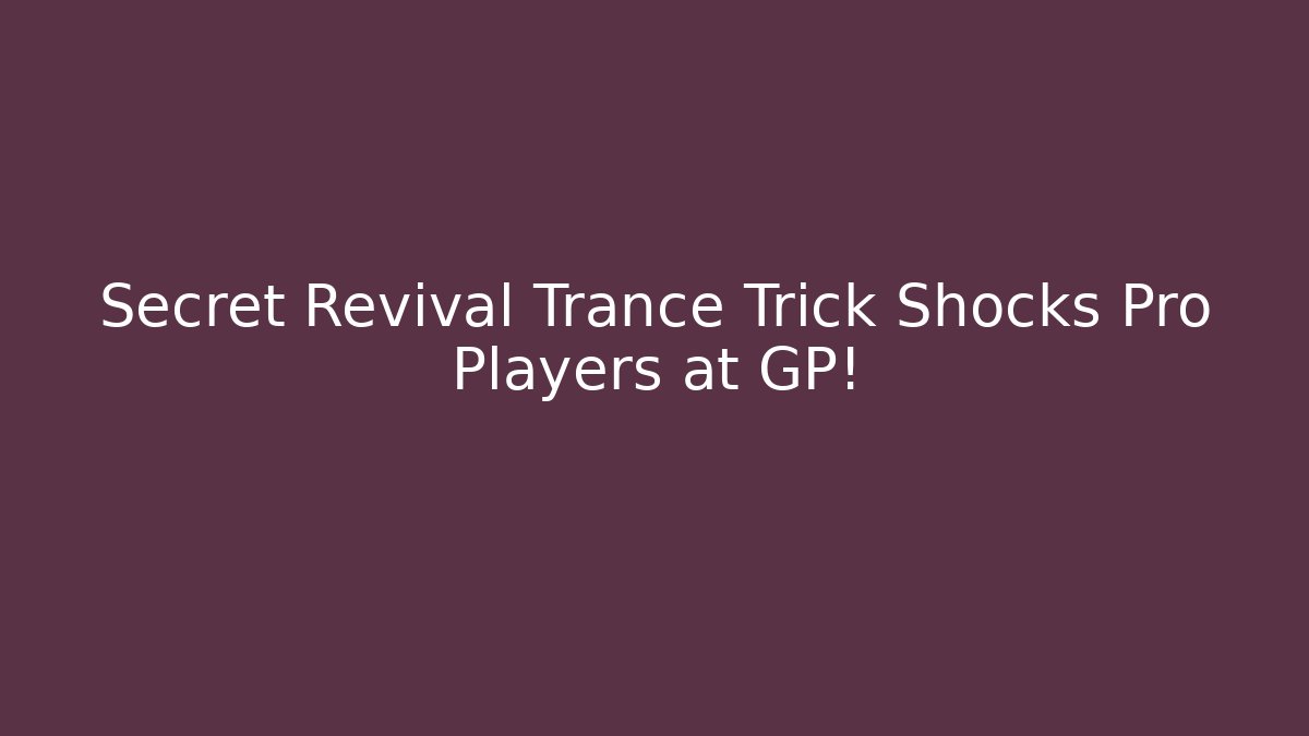 Secret Revival Trance Trick Shocks Pro Players at GP!