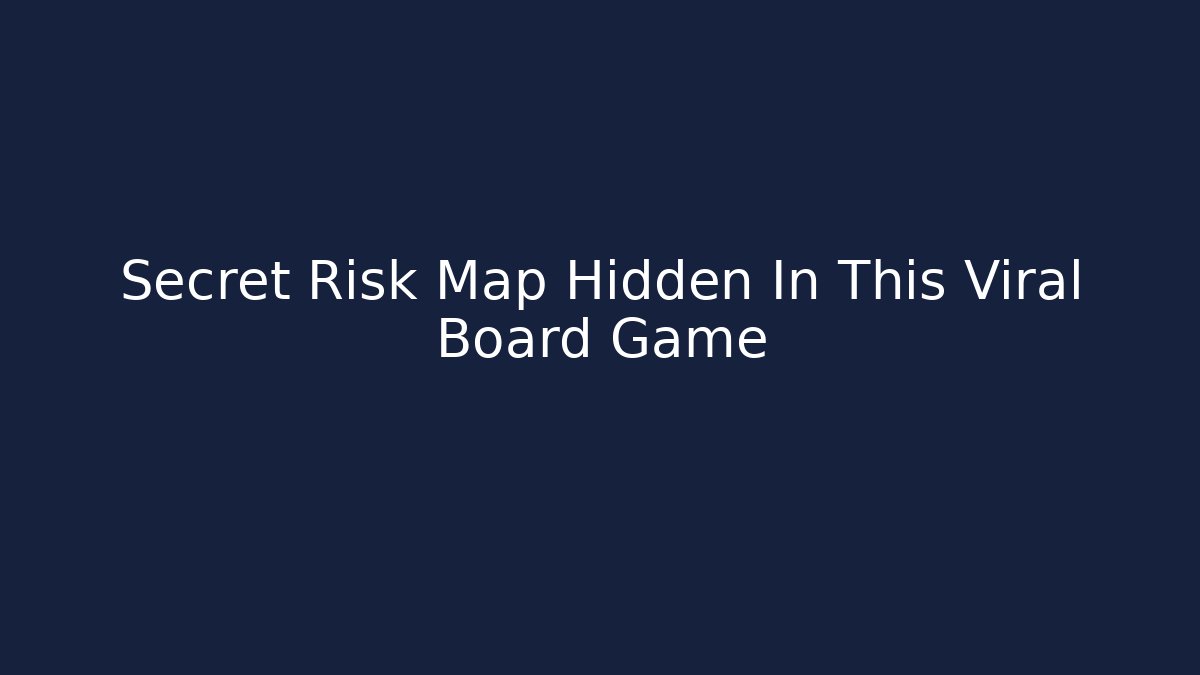 Secret Risk Map Hidden In This Viral Board Game