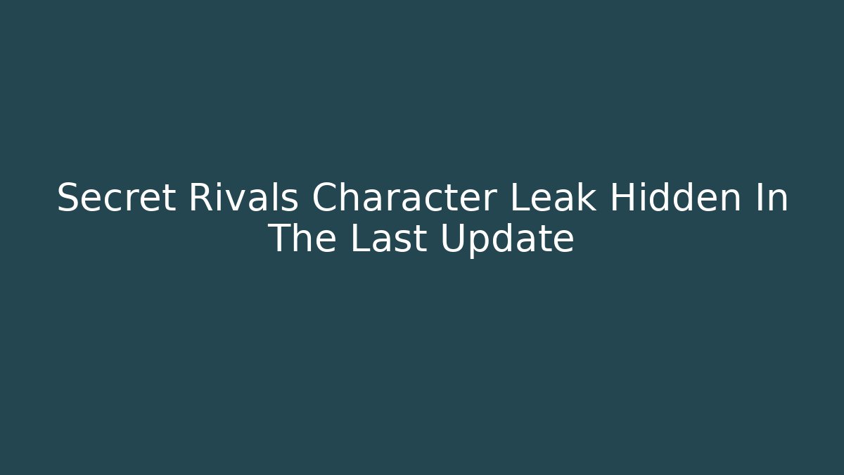 Secret Rivals Character Leak Hidden In The Last Update