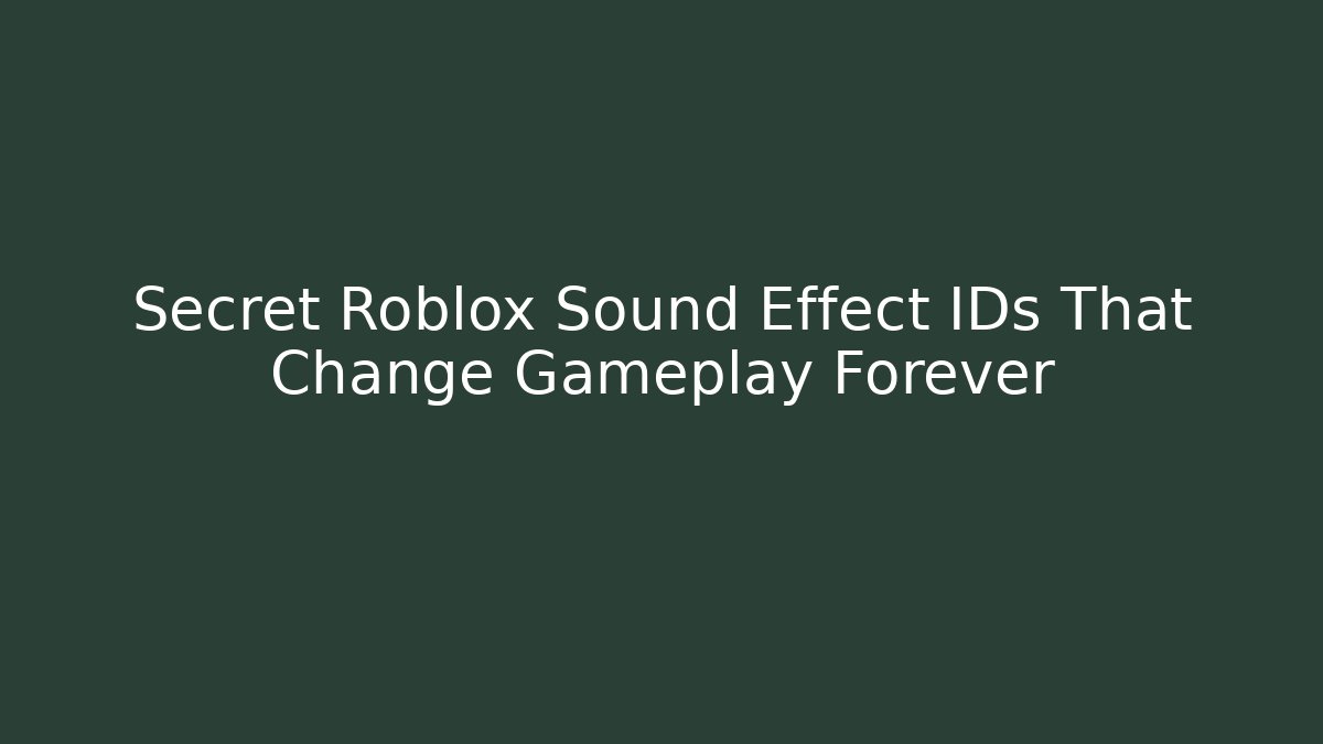 Secret Roblox Sound Effect IDs That Change Gameplay Forever