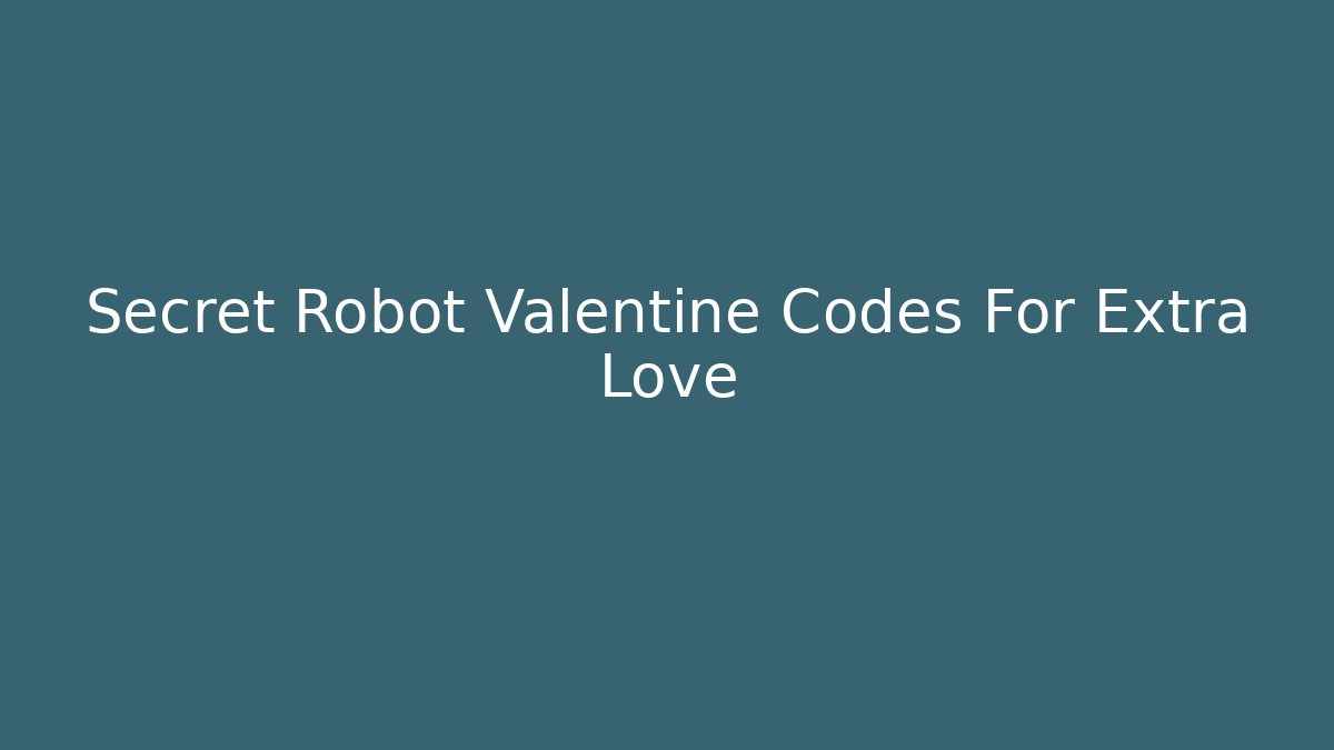 Secret Robot Valentine Codes For Extra Love